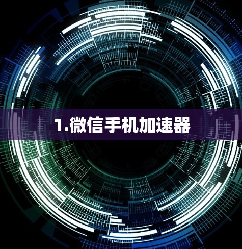 1.微信手机加速器 1.微信手机加速器