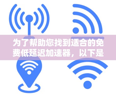 为了帮助您找到适合的免费低延迟加速器,以下是一些推荐的工具,涵盖了多种需求和使用场景 为了帮助您找到适合的免费低延迟加速器,以下是一些推荐的工具,涵盖了多种需求和使用场景