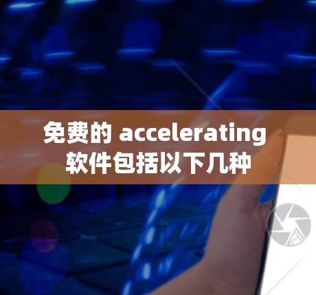 免费的 accelerating 软件包括以下几种