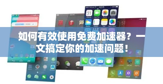 如何有效使用免费加速器?一文搞定你的加速问题! 如何有效使用免费加速器?一文搞定你的加速问题!