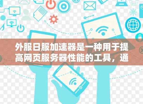 外服日服加速器是一种用于提高网页服务器性能的工具,通常用于处理日服请求(即每天更新的URL)以下是一些常见的外服日服加速器,包括免费版本和付费版本的区别