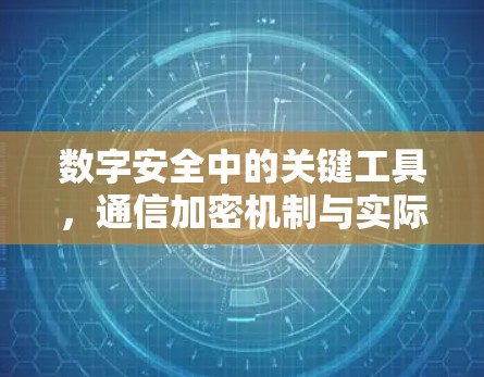 数字安全中的关键工具,通信加密机制与实际应用