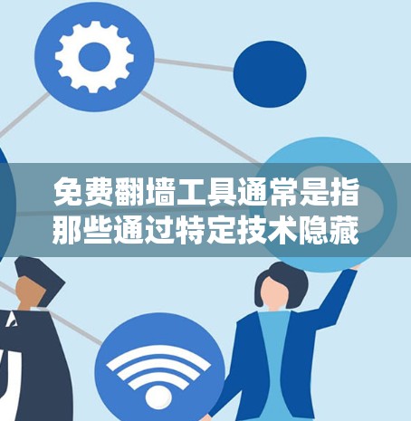 免费翻墙工具通常是指那些通过特定技术隐藏广告或内容的网站,提供加速功能。以下是一些常见的免费翻墙工具及其特点 免费翻墙工具通常是指那些通过特定技术隐藏广告或内容的网站,提供加速功能。以下是一些常见的免费翻墙工具及其特点