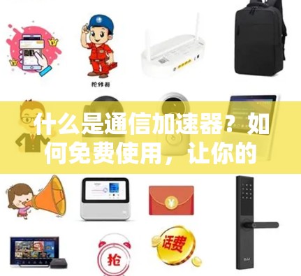 什么是通信加速器?如何免费使用,让你的数据更强大
