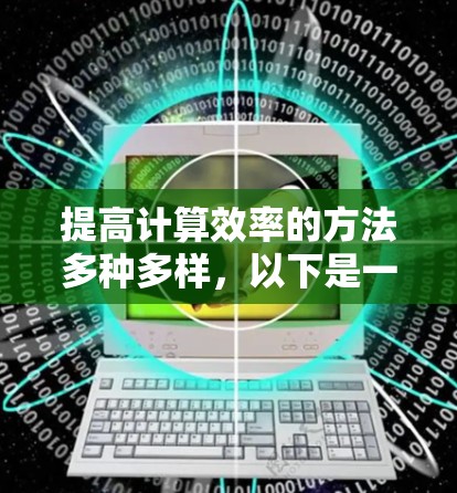 提高计算效率的方法多种多样，以下是一些免费且高效的方法