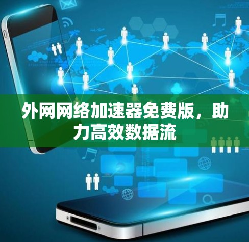 外网网络加速器免费版，助力高效数据流