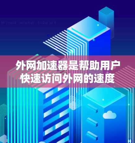 外网加速器是帮助用户快速访问外网的速度提升工具，通常用于处理下载、搜索等任务。以下是一些常见的外网加速器推荐，适合在移动设备或电脑上使用