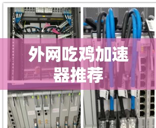 外网吃鸡加速器推荐 外网吃鸡加速器推荐