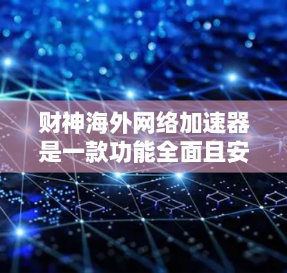 财神海外网络加速器是一款功能全面且安全的网络加速工具,旨在帮助用户更快、更高效地获取网页内容和下载资源。以下是对该工具的详细介绍 财神海外网络加速器是一款功能全面且安全的网络加速工具,旨在帮助用户更快、更高效地获取网页内容和下载资源。以下是对该工具的详细介绍