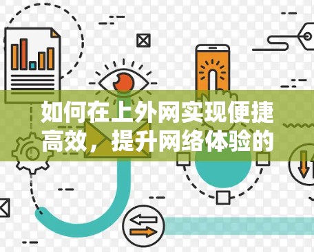 如何在上外网实现便捷高效,提升网络体验的智能工具 如何在上外网实现便捷高效,提升网络体验的智能工具