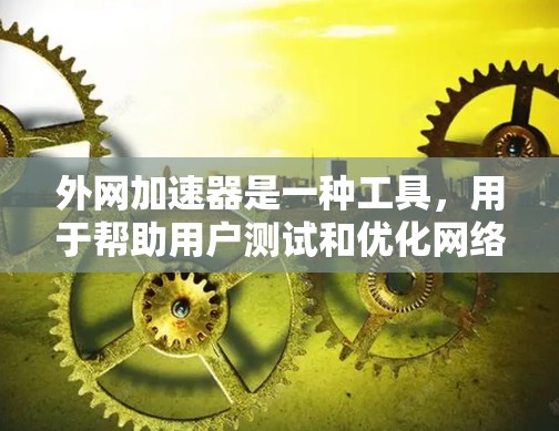 外网加速器是一种工具,用于帮助用户测试和优化网络性能,特别是在在线使用时。它通常用于提供网络连接的实时测试、带宽分析、延迟测试以及性能指标报告。以下是一些常用的外网加速器 外网加速器是一种工具,用于帮助用户测试和优化网络性能,特别是在在线使用时。它通常用于提供网络连接的实时测试、带宽分析、延迟测试以及性能指标报告。以下是一些常用的外网加速器