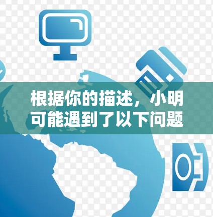 根据你的描述，小明可能遇到了以下问题
