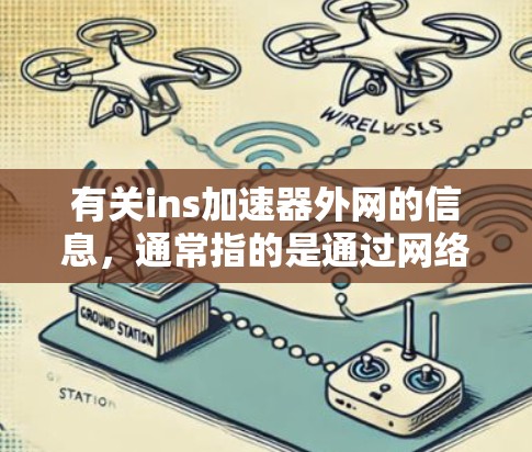 有关ins加速器外网的信息,通常指的是通过网络下载特定的加速器软件。以下是一些可能的解释和建议 有关ins加速器外网的信息,通常指的是通过网络下载特定的加速器软件。以下是一些可能的解释和建议