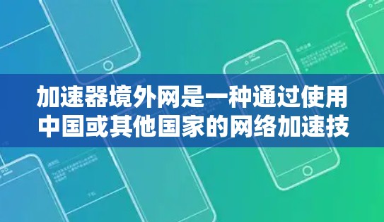 加速器境外网是一种通过使用中国或其他国家的网络加速技术,帮助用户快速连接到目标服务器,提升网络体验的服务。它适用于在国际化的网络环境中提供服务的用户,涉及多个关键领域 加速器境外网是一种通过使用中国或其他国家的网络加速技术,帮助用户快速连接到目标服务器,提升网络体验的服务。它适用于在国际化的网络环境中提供服务的用户,涉及多个关键领域