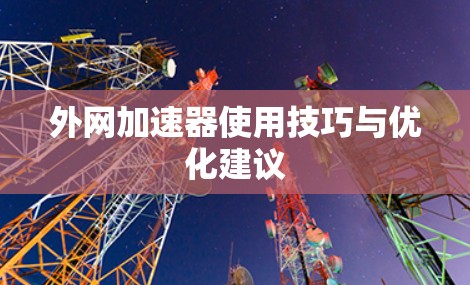 外网加速器使用技巧与优化建议