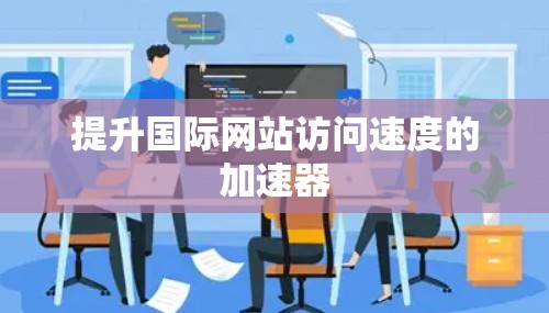 提升国际网站访问速度的加速器