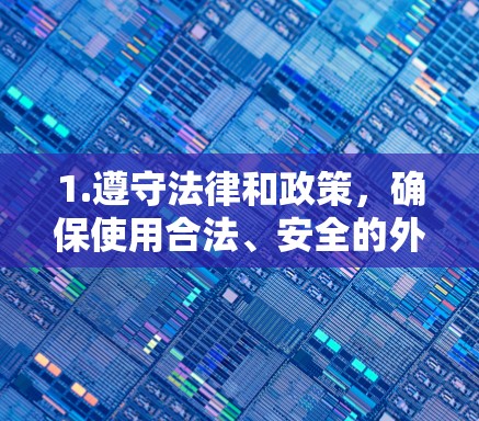 1.遵守法律和政策，确保使用合法、安全的外网加速软件，避免被平台或网站所利用