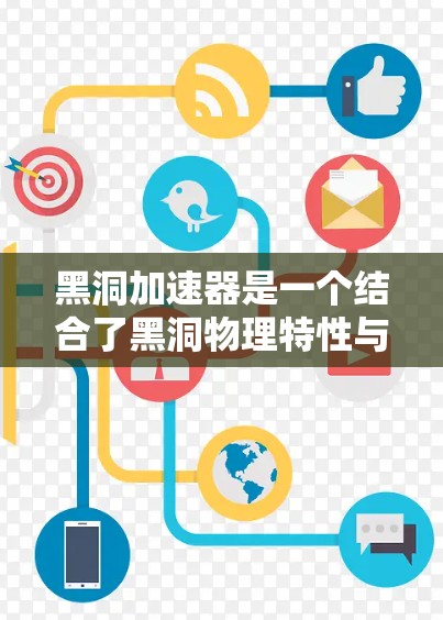黑洞加速器是一个结合了黑洞物理特性与加速机制的概念，旨在利用黑洞引力来加速物体运动。以下是对此问题的详细分析