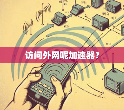 访问外网呢加速器? 访问外网呢加速器?