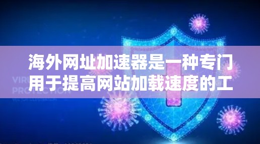 海外网址加速器是一种专门用于提高网站加载速度的工具,通常用于在海外访问Web页面时,因为网络环境可能不如国内网络好,导致加载速度变慢。以下是一些常见的海外网址加速器及其使用方法 海外网址加速器是一种专门用于提高网站加载速度的工具,通常用于在海外访问Web页面时,因为网络环境可能不如国内网络好,导致加载速度变慢。以下是一些常见的海外网址加速器及其使用方法