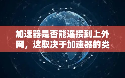 加速器是否能连接到上外网,这取决于加速器的类型、上外网的具体信息以及用户的具体需求。以下是一些关键点 加速器是否能连接到上外网,这取决于加速器的类型、上外网的具体信息以及用户的具体需求。以下是一些关键点