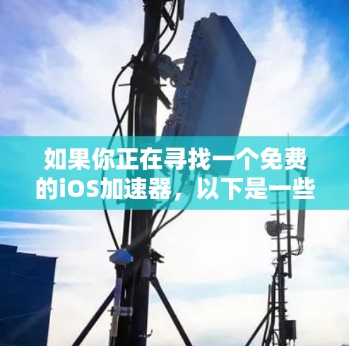 如果你正在寻找一个免费的iOS加速器,以下是一些推荐的工具 如果你正在寻找一个免费的iOS加速器,以下是一些推荐的工具