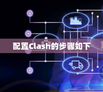 配置Clash的步骤如下 配置Clash的步骤如下