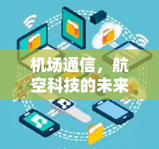 机场通信,航空科技的未来 机场通信,航空科技的未来