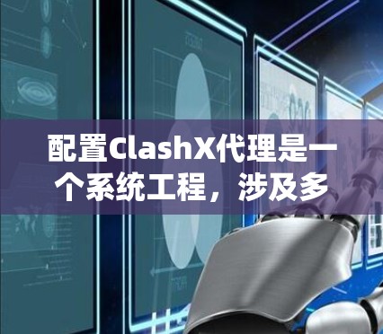 配置ClashX代理是一个系统工程,涉及多个步骤和步骤,以下是一个清晰的指南 配置ClashX代理是一个系统工程,涉及多个步骤和步骤,以下是一个清晰的指南