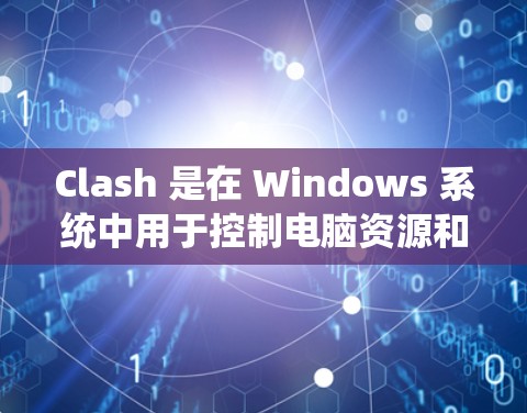 Clash 是在 Windows 系统中用于控制电脑资源和设置服务的一个工具。它是 Windows 系统的控制面板中的一部分,可以用来管理 Windows 系统的启动程序、设置、设备管理等 Clash 是在 Windows 系统中用于控制电脑资源和设置服务的一个工具。它是 Windows 系统的控制面板中的一部分,可以用来管理 Windows 系统的启动程序、设置、设备管理等