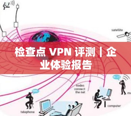 检查点 VPN 评测｜企业体验报告