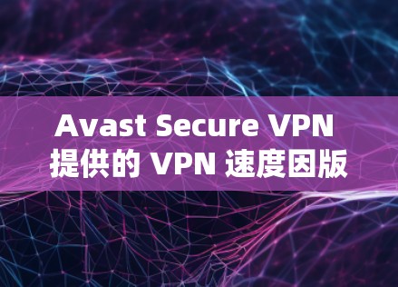 Avast Secure VPN 提供的 VPN 速度因版本和使用场景而异,但其官方速度测试数据表明其性能通常较好。以下是关于 Avast Secure VPN 的速度分析 Avast Secure VPN 提供的 VPN 速度因版本和使用场景而异,但其官方速度测试数据表明其性能通常较好。以下是关于 Avast Secure VPN 的速度分析