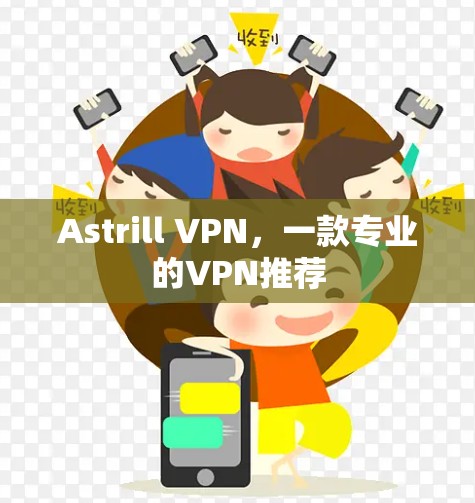 Astrill VPN,一款专业的VPN推荐 Astrill VPN,一款专业的VPN推荐