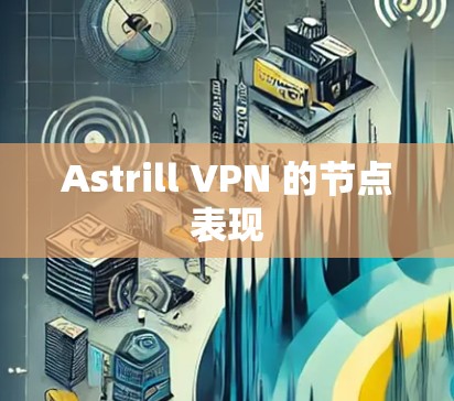 Astrill VPN 的节点表现