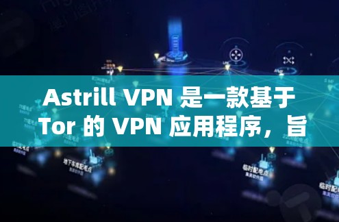 Astrill VPN 是一款基于 Tor 的 VPN 应用程序，旨在提供安全、隐私和高性能的网络访问体验。以下是对 Astrill VPN 的海外访问体验的评测