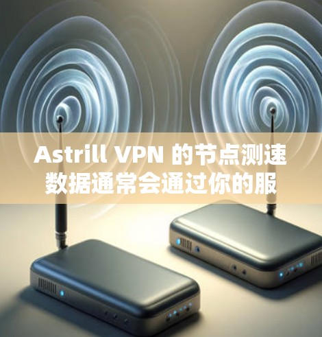 Astrill VPN 的节点测速数据通常会通过你的服务器或测试设备来评估其在网络环境中的表现。具体测速数据会受到多种因素的影响，包括网络连接速度、服务器负载、VPN设备的配置以及其他潜在的网络延迟