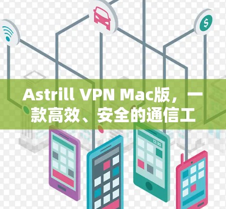 Astrill VPN Mac版，一款高效、安全的通信工具，为您的网络保驾护航！
