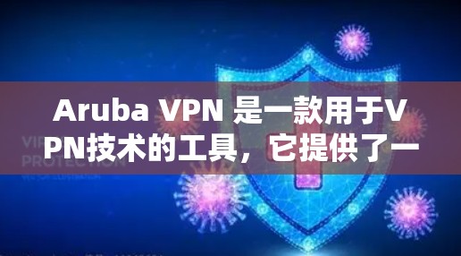 Aruba VPN 是一款用于VPN技术的工具，它提供了一个安全的网络连接方式，允许用户在不依赖本地设备的情况下访问互联网。以下是关于Aruba VPN速度测试的详细说明