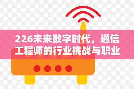 226未来数字时代，通信工程师的行业挑战与职业发展