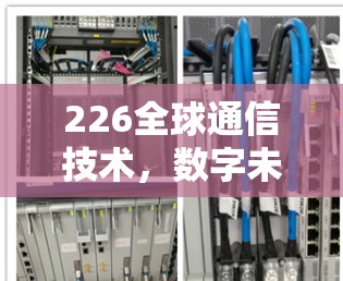 226全球通信技术,数字未来 ahead of Time 226全球通信技术,数字未来 ahead of Time