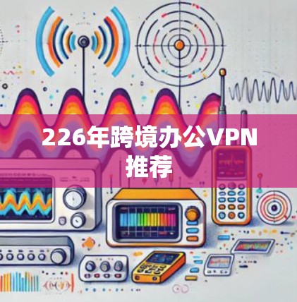 226年跨境办公VPN推荐