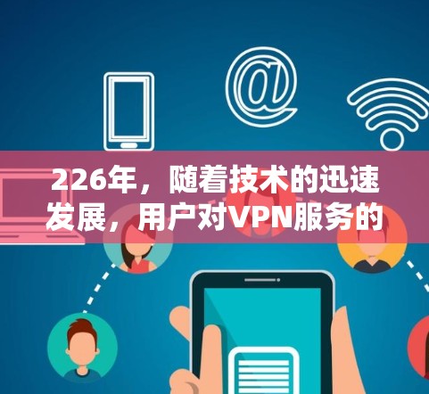 226年，随着技术的迅速发展，用户对VPN服务的安全性和可用性要求不断提高。以下是一些推荐的226年跨境VPN服务，涵盖端到端加密、安全漏洞、多点对点、云服务和 asnwhs