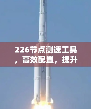 226节点测速工具，高效配置，提升性能与稳定性