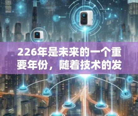 226年是未来的一个重要年份，随着技术的发展，VPN加速器的更新和改进也在不断进行。以下是几款在226年发布的VPN加速器及其下载链接