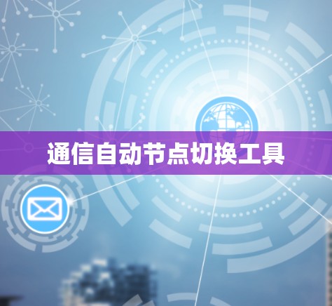 通信自动节点切换工具 通信自动节点切换工具
