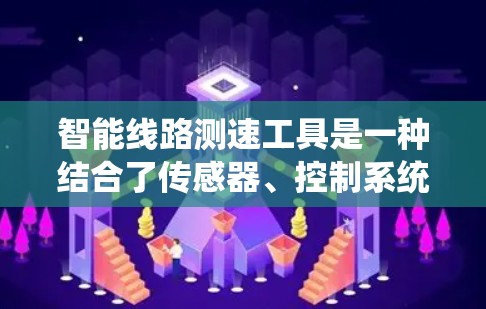 智能线路测速工具是一种结合了传感器、控制系统和数据分析的高科技设备,旨在实时监测车辆行驶状态,提供精准的测速数据。以下是其详细介绍 智能线路测速工具是一种结合了传感器、控制系统和数据分析的高科技设备,旨在实时监测车辆行驶状态,提供精准的测速数据。以下是其详细介绍