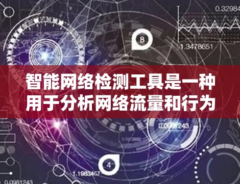 智能网络检测工具是一种用于分析网络流量和行为以检测异常或恶意活动的软件或工具。这些工具可以帮助用户发现网络中的潜在问题，如恶意软件、DDoS攻击、网络犯罪等。以下是几种常见的智能网络检测工具及其特点