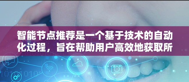 智能节点推荐是一个基于技术的自动化过程,旨在帮助用户高效地获取所需信息或解决方案。以下是逐步的推荐流程 智能节点推荐是一个基于技术的自动化过程,旨在帮助用户高效地获取所需信息或解决方案。以下是逐步的推荐流程