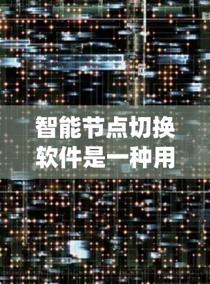 智能节点切换软件是一种用于电力系统中节点状态管理的自动化工具,旨在提高系统的响应速度和可靠性,减少故障风险。以下是对其功能和应用的详细分析 智能节点切换软件是一种用于电力系统中节点状态管理的自动化工具,旨在提高系统的响应速度和可靠性,减少故障风险。以下是对其功能和应用的详细分析