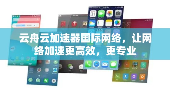 云舟云加速器国际网络，让网络加速更高效，更专业